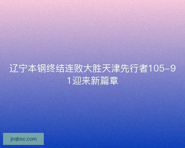 辽宁本钢终结连败大胜天津先行者105-91迎来新篇章